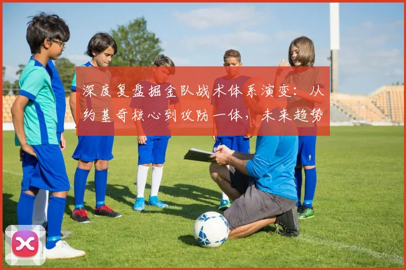 深度复盘掘金队战术体系演变：从约基奇核心到攻防一体，未来趋势全解读