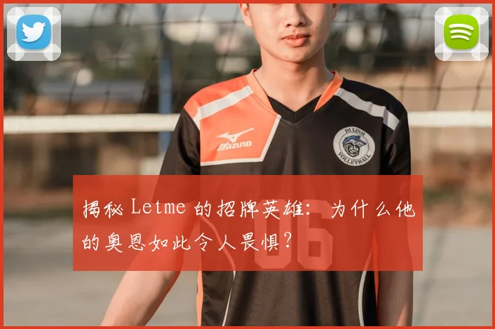 揭秘 Letme 的招牌英雄：为什么他的奥恩如此令人畏惧？